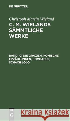 Die Grazien, Komische Erzählungen, Kombabus, Schach Lolo Christoph Martin Wieland, No Contributor 9783111296548 De Gruyter