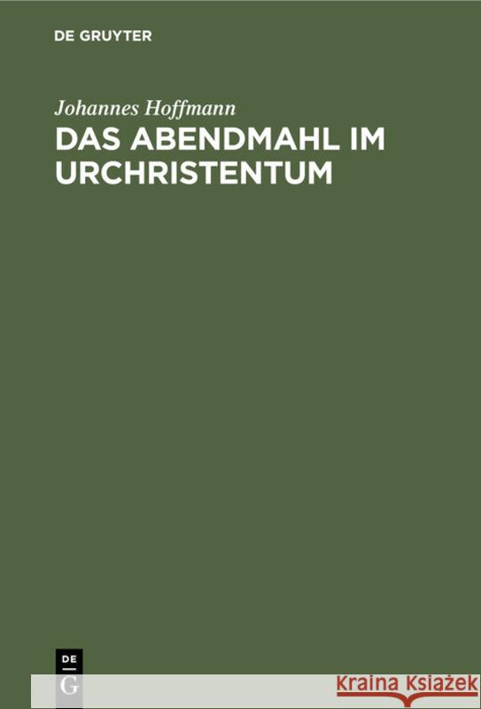 Das Abendmahl Im Urchristentum: Eine Exegetische Und Historisch-Kritische Untersuchung Johannes Hoffmann 9783111297118 De Gruyter