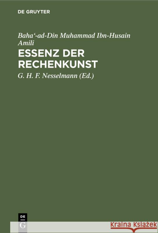 Essenz Der Rechenkunst: Arabisch Und Deutsch Baha'-Ad-Din Muhammad Ibn-Husain Amili, G H F Nesselmann 9783111297620 De Gruyter