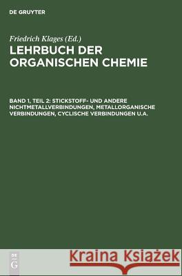 Stickstoff- und andere Nichtmetallverbindungen, metallorganische Verbindungen, cyclische Verbindungen u.a. Klages, Friedrich 9783111297941 Walter de Gruyter