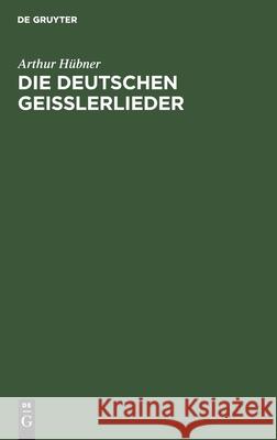 Die Deutschen Geisslerlieder: Studien Zum Geistlichen Volksliede Des Mittelalters Arthur Hübner 9783111298290