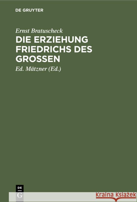 Die Erziehung Friedrichs Des Großen Ernst Ed Bratuscheck Mätzner, Ed Mätzner 9783111299105 De Gruyter