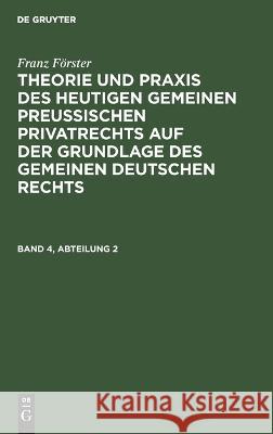 Theorie und Praxis des heutigen gemeinen preußischen Privatrechts auf der Grundlage des gemeinen deutschen Rechts Förster, Franz August Alexander 9783111299174 De Gruyter