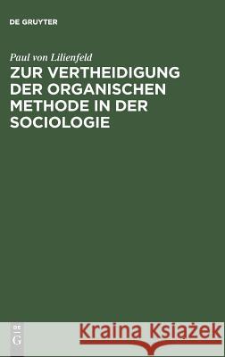 Zur Vertheidigung der organischen Methode in der Sociologie Paul Von Lilienfeld 9783111299242 De Gruyter