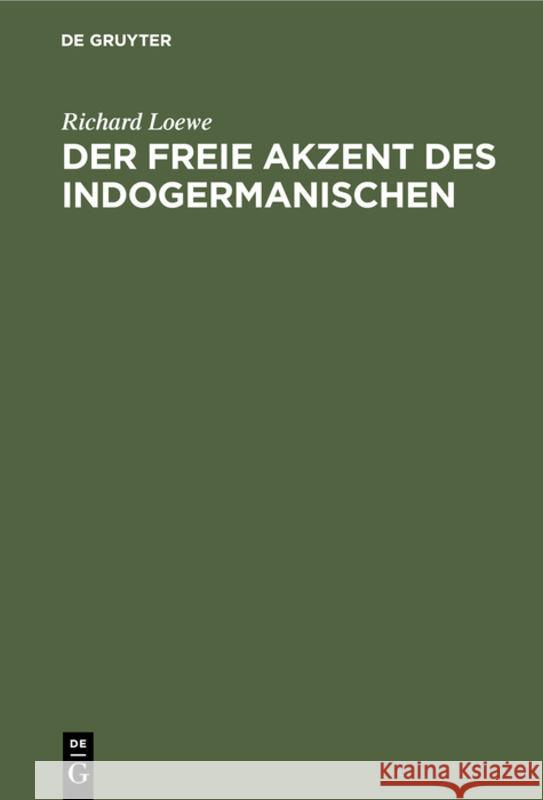 Der Freie Akzent Des Indogermanischen: Eine Sprachwissenschaftliche Untersuchung Richard Loewe 9783111299730