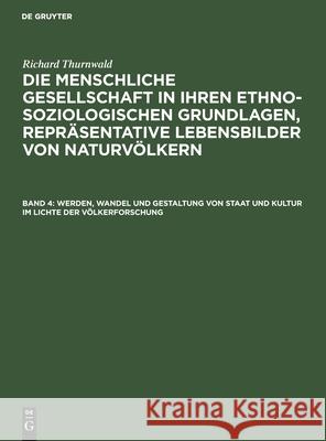 Werden, Wandel und Gestaltung von Staat und Kultur im Lichte der Völkerforschung Richard Thurnwald 9783111299860 De Gruyter