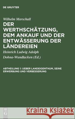 Der Werthschätzung, dem Ankauf und der Entwässerung der Ländereien, Abtheilung 1, Ueber Landeigenthum, seine Erwerbung und Verbesserung Wilhelm Marschall, Heinrich Ludwig Adolph Dohna-Wundlacken 9783111300207 De Gruyter