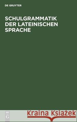 Schulgrammatik der Lateinischen Sprache No Contributor 9783111300795 Walter de Gruyter