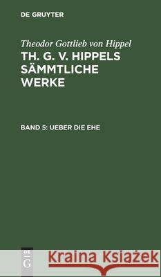 Ueber Die Ehe Theodor Gottlieb Von Hippel, No Contributor 9783111301006 De Gruyter