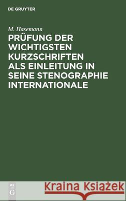 Prüfung der wichtigsten Kurzschriften als Einleitung in seine Stenographie internationale M Hasemann 9783111301204 De Gruyter
