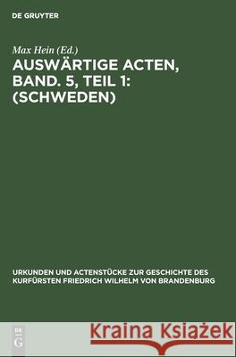 Auswärtige Acten, Band. 5, Teil 1: (Schweden) Max Hein 9783111301273 De Gruyter