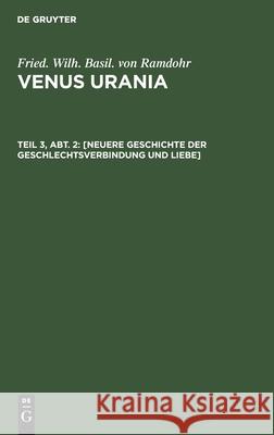 [Neuere Geschichte Der Geschlechtsverbindung Und Liebe] Friedrich Wilhelm Basilius Ramdohr 9783111301341 De Gruyter