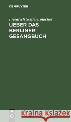 Ueber das Berliner Gesangbuch Schleiermacher, Friedrich 9783111301358