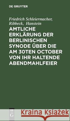 Amtliche Erklärung der Berlinischen Synode über die am 30ten October von ihr haltende Abendmahlfeier Friedrich Schleiermacher, Ribbeck, Hanstein 9783111301877 De Gruyter