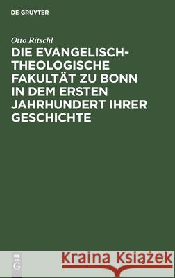 Die evangelisch-theologische Fakultät zu Bonn in dem ersten Jahrhundert ihrer Geschichte Otto Ritschl 9783111301907