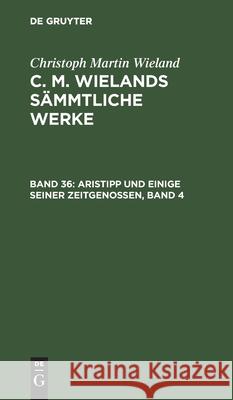 Aristipp Und Einige Seiner Zeitgenossen, Band 4 Christoph Martin Wieland, Christoph Martin Wieland 9783111302171 De Gruyter