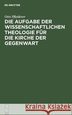 Die Aufgabe der wissenschaftlichen Theologie für die Kirche der Gegenwart Otto Pfleiderer 9783111302492