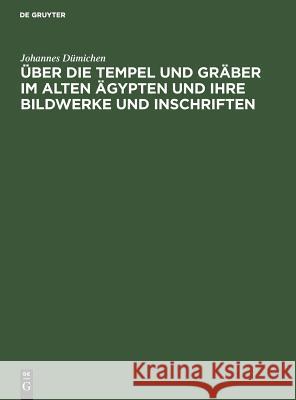 Über die Tempel und Gräber im alten Ägypten und ihre Bildwerke und Inschriften Dümichen, Johannes 9783111304137 De Gruyter