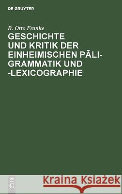 Geschichte Und Kritik Der Einheimischen Pāli-Grammatik Und -Lexicographie Franke, R. Otto 9783111304601 Walter de Gruyter