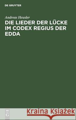 Die Lieder der Lücke im Codex Regius der Edda Andreas Heusler 9783111304632 De Gruyter