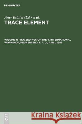 Proceedings of the 4. International Workshop, Neuherberg, F. R. G., April 1986 Peter Brätter, International Workshop on Trace Element Analytical Chemistry in Medicine and Biology <01> 9783111304861 De Gruyter