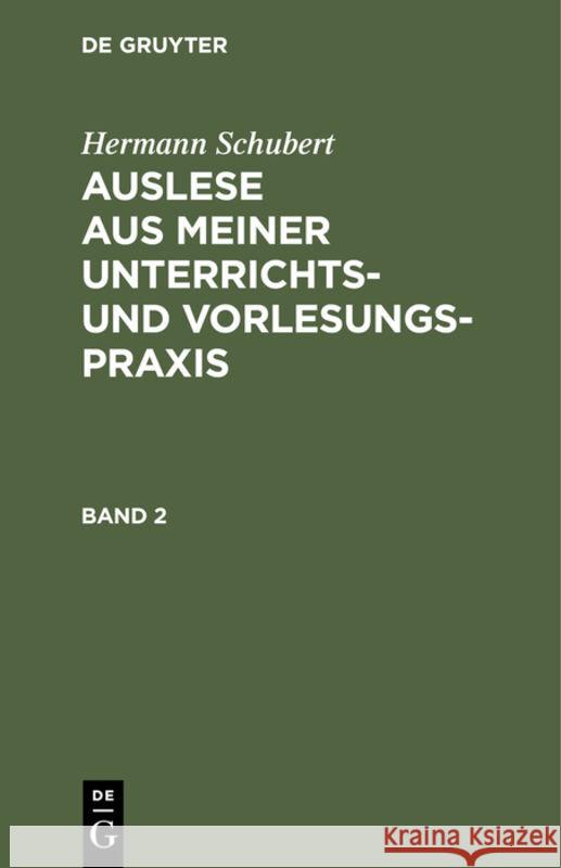 Hermann Schubert: Auslese Aus Meiner Unterrichts- Und Vorlesungspraxis. Band 2 Schubert, Hermann 9783111305417