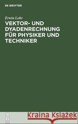 Vektor- und Dyadenrechnung für Physiker und Techniker Lohr, Erwin 9783111306056 Walter de Gruyter