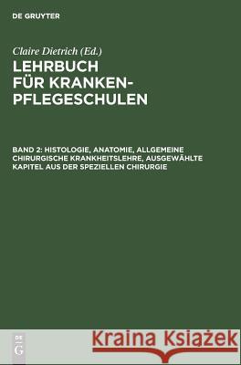 Histologie, Anatomie, allgemeine chirurgische Krankheitslehre, ausgewählte Kapitel aus der speziellen Chirurgie Claire Dietrich, Claire Dietrich 9783111306544 De Gruyter