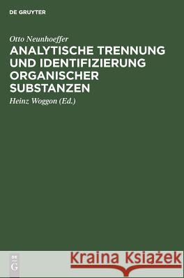 Analytische Trennung und Identifizierung organischer Substanzen Otto Heinz Neunhoeffer Woggon, Heinz Woggon 9783111307077