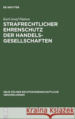 Strafrechtlicher Ehrenschutz der Handelsgesellschaften Karl-Josef Flatten 9783111307237 De Gruyter