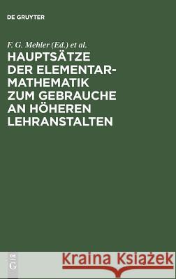 Hauptsätze der Elementar-Mathematik zum Gebrauche an höheren Lehranstalten F G Mehler, G Baseler 9783111308135 De Gruyter