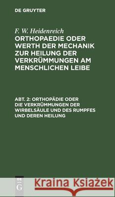 Orthopädie oder die Verkrümmungen der Wirbelsäule und des Rumpfes und deren Heilung F W Heidenreich, No Contributor 9783111308531 De Gruyter