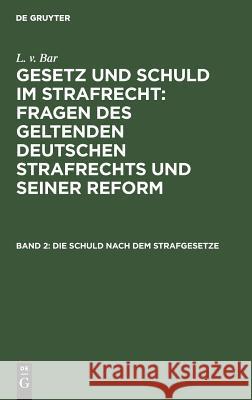 Die Schuld nach dem Strafgesetze Bar, L. V. 9783111308746 Walter de Gruyter