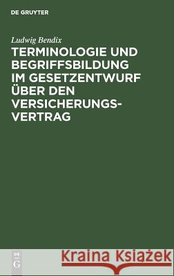 Terminologie und Begriffsbildung im Gesetzentwurf über den Versicherungs-Vertrag Ludwig Bendix 9783111308753 De Gruyter