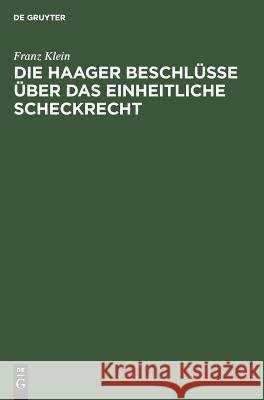 Die Haager Beschlüsse über das einheitliche Scheckrecht Klein, Franz 9783111308760