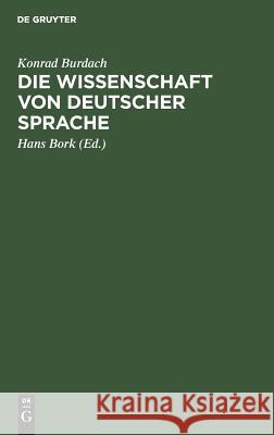 Die Wissenschaft Von Deutscher Sprache: Ihr Werden, Ihr Weg, Ihre Führer Konrad Hans Burdach Bork, Hans Bork 9783111308876