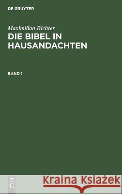 Maximilian Richter: Die Bibel in Hausandachten. Band 1 Maximilian Richter 9783111308951