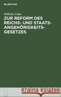 Zur Reform des Reichs- und Staatsangehörigkeitsgesetzes Wilhelm Cahn 9783111309293 De Gruyter