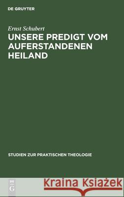 Unsere Predigt Vom Auferstandenen Heiland: Streiflichter Und Richtlinien Ernst Schubert 9783111309392