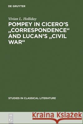 Pompey in Cicero's Correspondence and Lucan's Civil War Holliday, Vivian L. 9783111309958 Walter de Gruyter