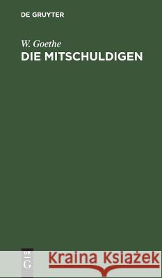 Die Mitschuldigen: Ein Lustspiel Goethe, W. 9783111309972 De Gruyter Mouton