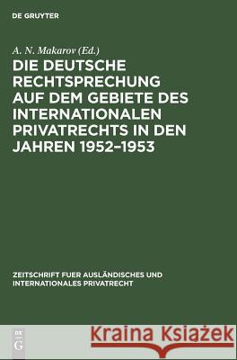 Die deutsche Rechtsprechung auf dem Gebiete des internationalen Privatrechts in den Jahren 1952-1953 A N Makarov 9783111310091 De Gruyter