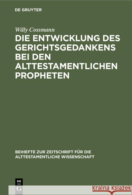 Die Entwicklung Des Gerichtsgedankens Bei Den Alttestamentlichen Propheten Willy Cossmann 9783111310152