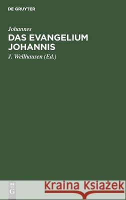 Das Evangelium Johannis J Johannes Wellhausen, J Wellhausen 9783111310220 De Gruyter