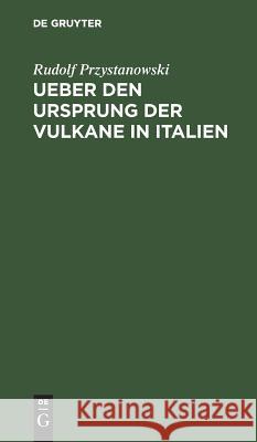 Ueber den Ursprung der Vulkane in Italien Rudolf Przystanowski 9783111310619