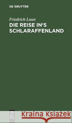 Die Reise In's Schlaraffenland: Fastnachtsmährchen Laun, Friedrich 9783111310626 De Gruyter