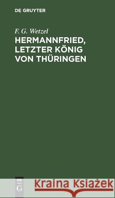 Hermannfried, letzter König von Thüringen F G Wetzel 9783111310794 De Gruyter