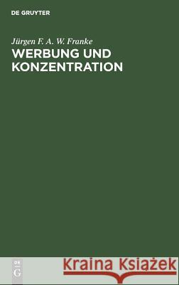 Werbung und Konzentration Jürgen F a W Franke 9783111311128