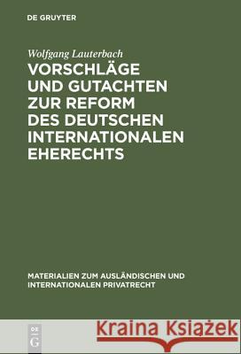 Vorschläge und Gutachten zur Reform des deutschen internationalen Eherechts Wolfgang Lauterbach 9783111311388