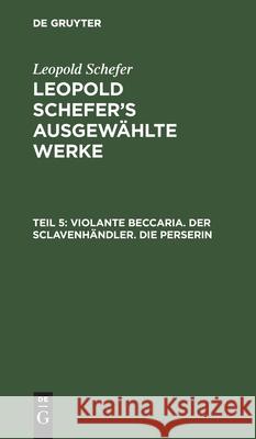 Violante Beccaria. Der Sclavenhändler. Die Perserin Leopold Schefer 9783111312071 De Gruyter